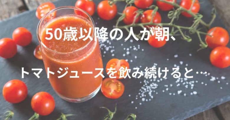 50歳以降の人が朝、トマトジュースを飲み続けると…